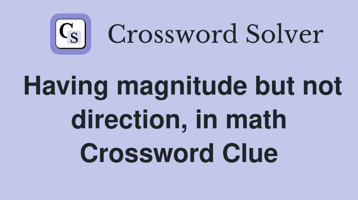 Having magnitude but not direction, in math Crossword Clue Answers Crossword Solver